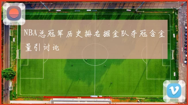 NBA总冠军历史排名掘金队夺冠含金量引讨论