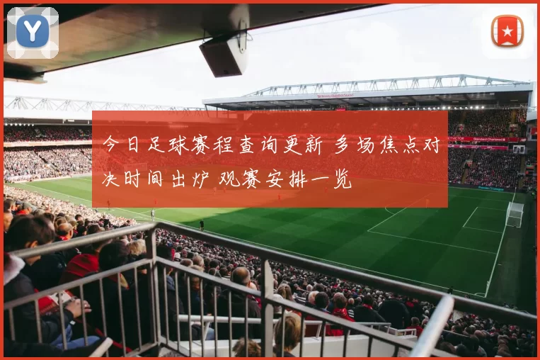 今日足球赛程查询更新 多场焦点对决时间出炉 观赛安排一览