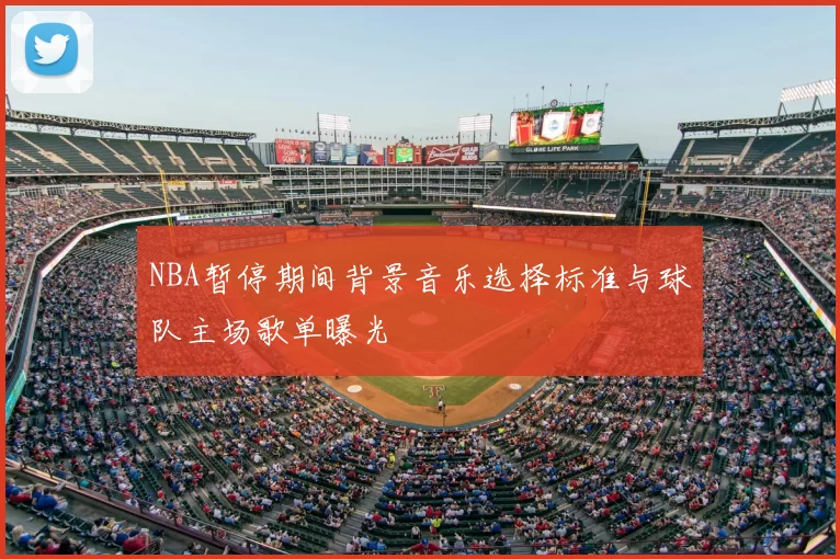 NBA暂停期间背景音乐选择标准与球队主场歌单曝光