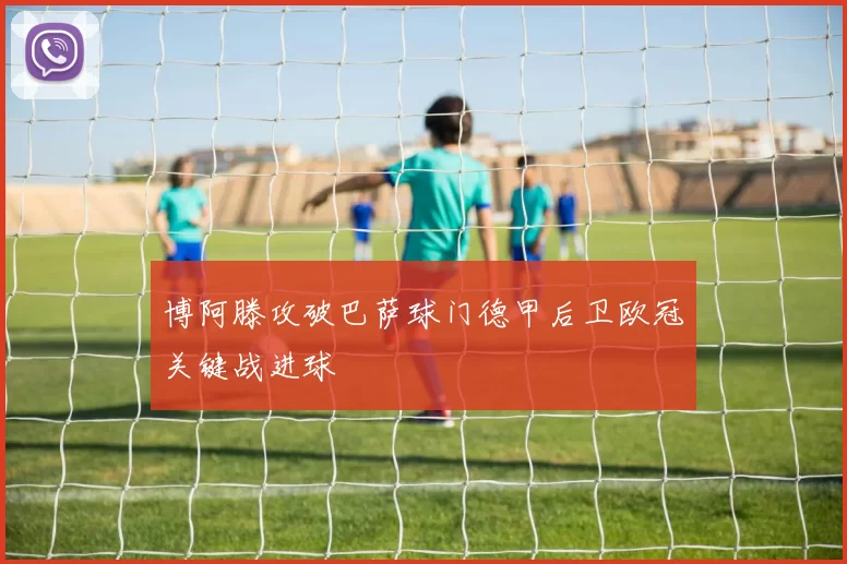 博阿滕攻破巴萨球门德甲后卫欧冠关键战进球