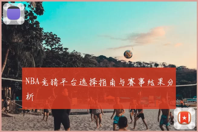 NBA竞猜平台选择指南与赛事结果分析