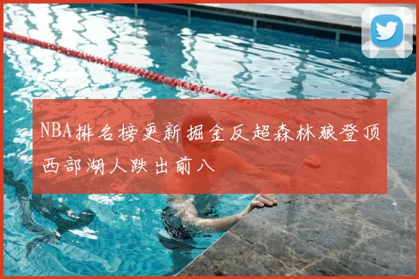 NBA排名榜更新掘金反超森林狼登顶西部湖人跌出前八
