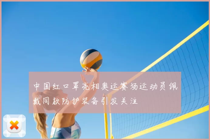 中国红口罩亮相奥运赛场运动员佩戴同款防护装备引发关注