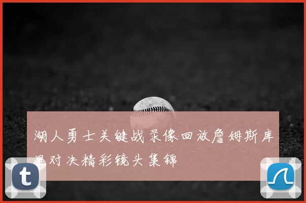 湖人勇士关键战录像回放詹姆斯库里对决精彩镜头集锦
