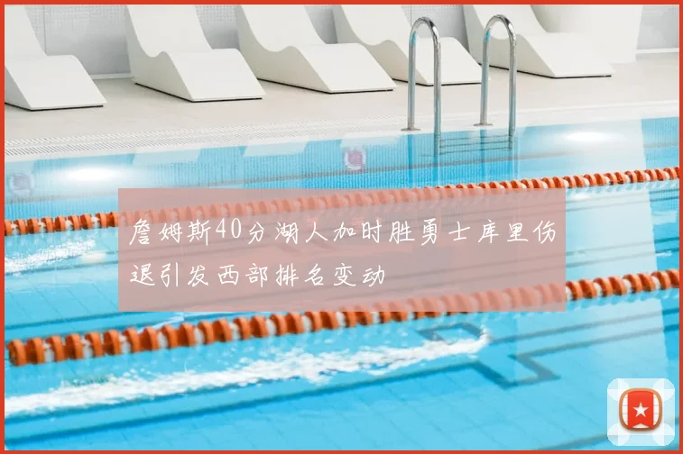 詹姆斯40分湖人加时胜勇士库里伤退引发西部排名变动