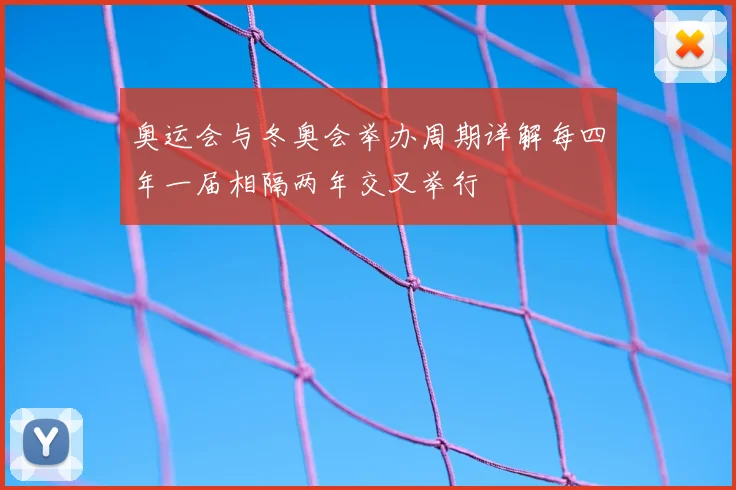 奥运会与冬奥会举办周期详解每四年一届相隔两年交叉举行