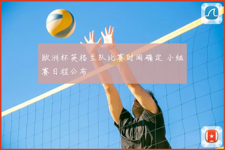 欧洲杯英格兰队比赛时间确定 小组赛日程公布