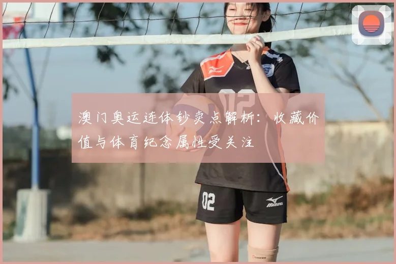 澳门奥运连体钞卖点解析:收藏价值与体育纪念属性受关注